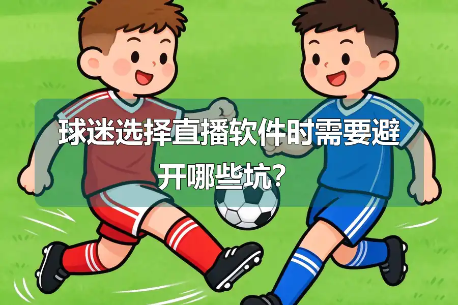 球迷选择直播软件时需要避开哪些坑？
